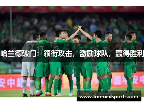 哈兰德破门：领衔攻击，激励球队，赢得胜利