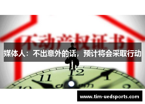 媒体人:不出意外的话,预计将会采取行动 媒体人:不出意外的话,预计将会采取行动