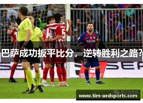 巴萨成功扳平比分，逆转胜利之路？