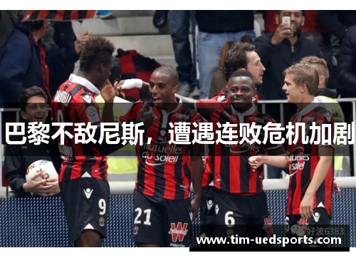 巴黎不敌尼斯,遭遇连败危机加剧 巴黎不敌尼斯,遭遇连败危机加剧