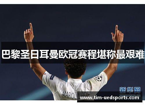 巴黎圣日耳曼欧冠赛程堪称最艰难 巴黎圣日耳曼欧冠赛程堪称最艰难
