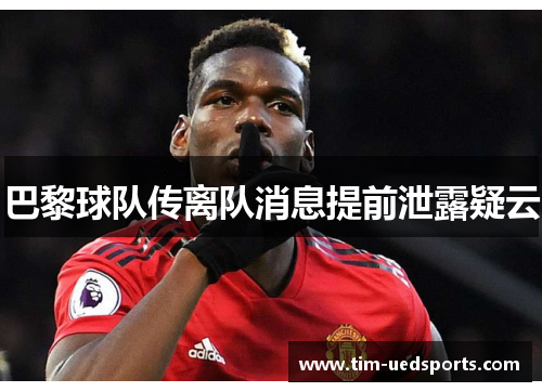 巴黎球队传离队消息提前泄露疑云