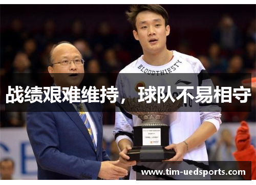战绩艰难维持,球队不易相守 战绩艰难维持,球队不易相守